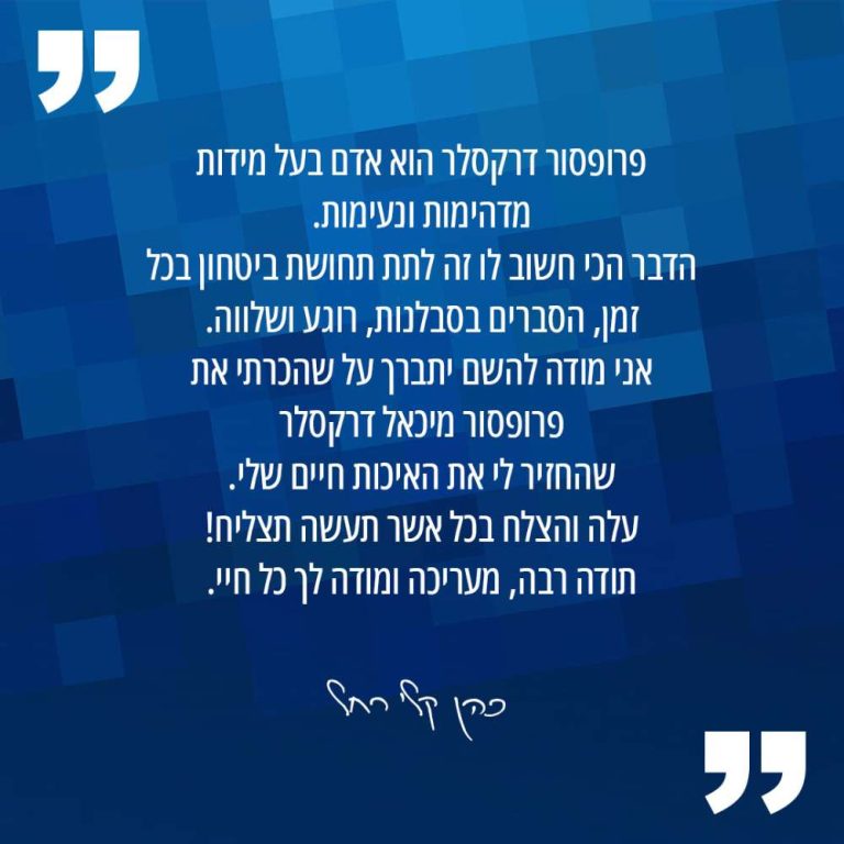 אני מודה להשם יתברך על שהכרתי את פרופסור מיכאל דרקסלר שהחזיר לי את איכות החיים שלי.